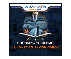 Choosing Your Electronics Manufacturing Company: Turnkey vs. Consignment