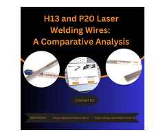 H13 and P20 Laser Welding Wires: A Comparative Analysis