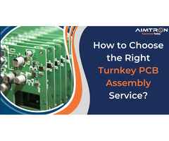 How to Choose the Right Turnkey PCB Assembly Service?